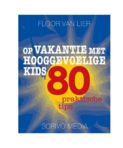 op vakantie met hooggevoelige kids 80 praktische tips